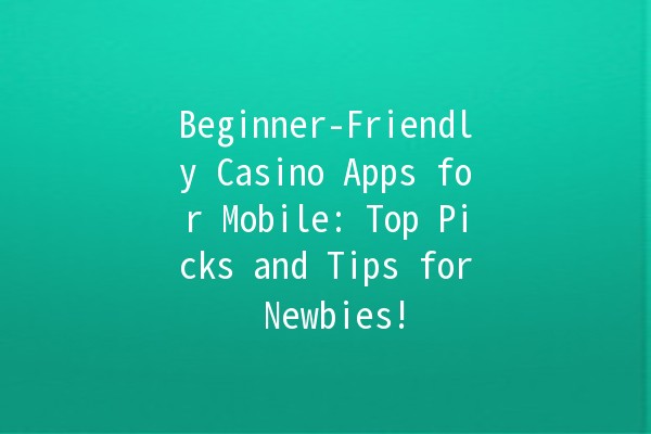 Beginner-Friendly Casino Apps for Mobile: Top Picks and Tips for Newbies! Beginner-Friendly Casino Apps for Mobile: Top Picks and Tips for Newbies!
